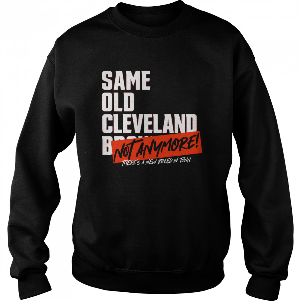 Same old AFC Cleveland Browns not anymore there’s a new breed in town Unisex Sweatshirt