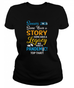 Seniors 2021 some have a story some have a legacy we had a pandemic top that  Classic Women's T-shirt