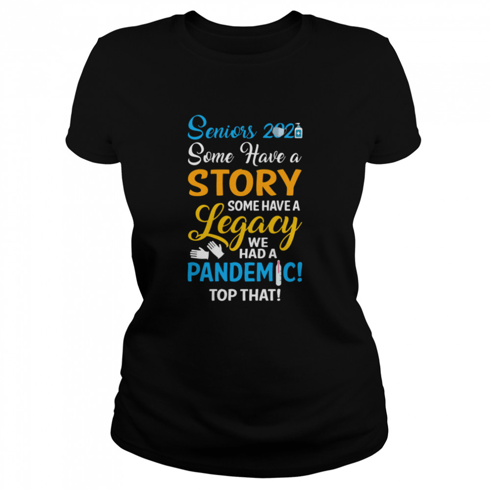 Seniors 2021 some have a story some have a legacy we had a pandemic top that Classic Women's T-shirt