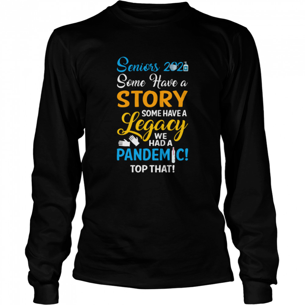 Seniors 2021 some have a story some have a legacy we had a pandemic top that Long Sleeved T-shirt