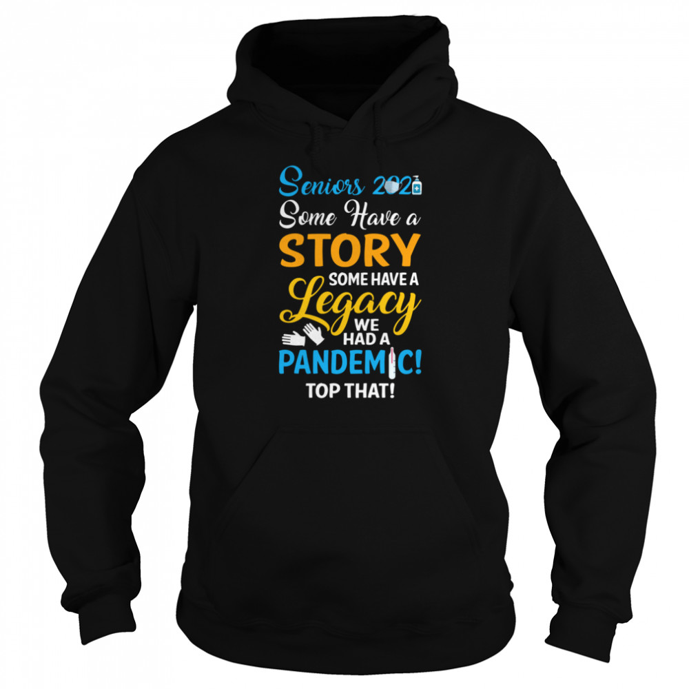 Seniors 2021 some have a story some have a legacy we had a pandemic top that Unisex Hoodie