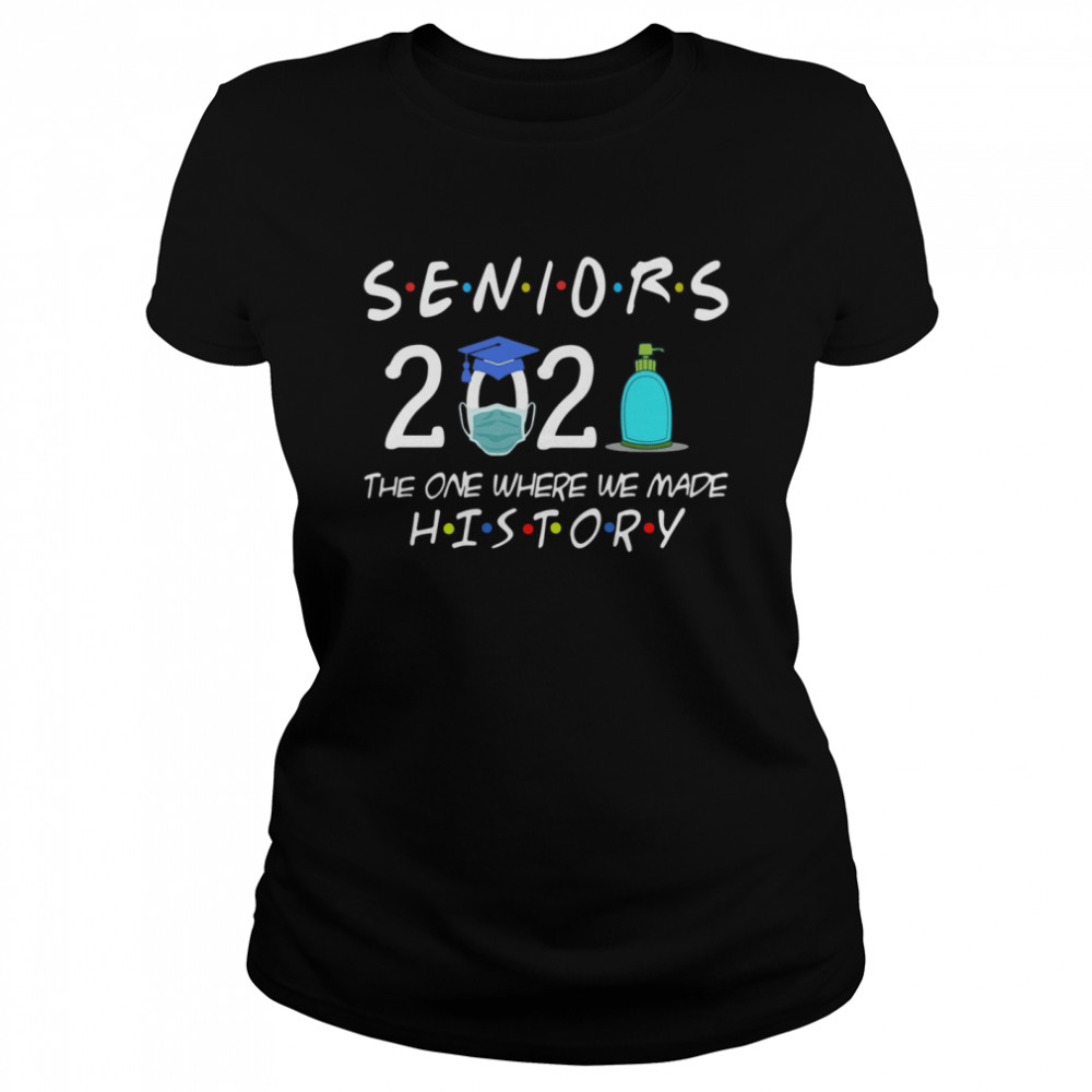 Seniors 2021 the one where we made history Classic Women's T-shirt