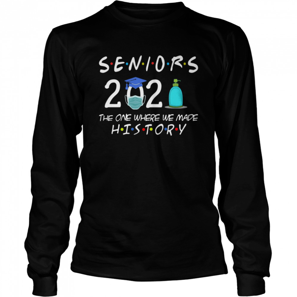 Seniors 2021 the one where we made history Long Sleeved T-shirt