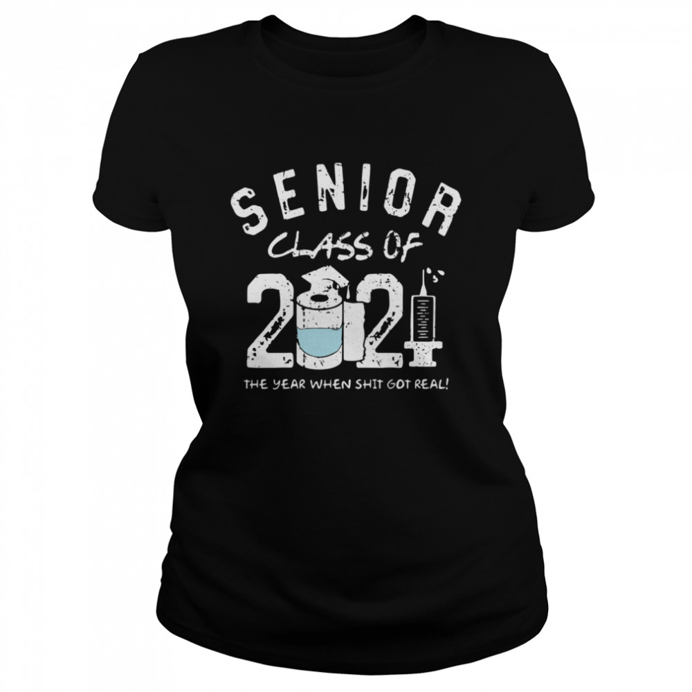 Seniors class of 2021 the the year when shit got real Classic Women's T-shirt