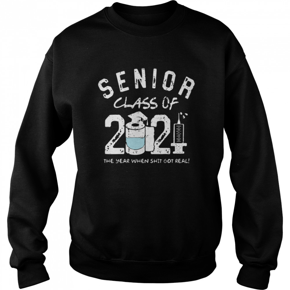 Seniors class of 2021 the the year when shit got real Unisex Sweatshirt