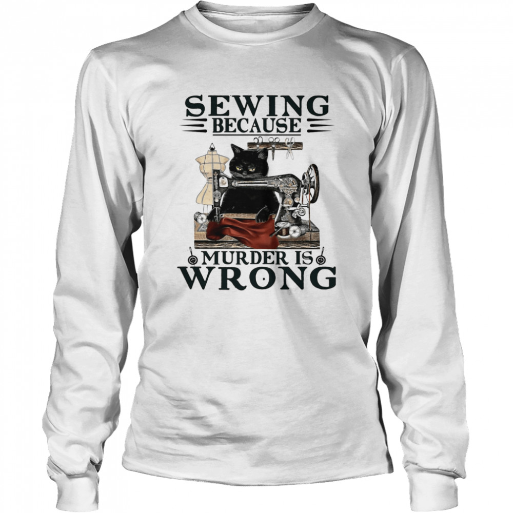 Sewing Because Murder Is Wrong Cat Long Sleeved T-shirt