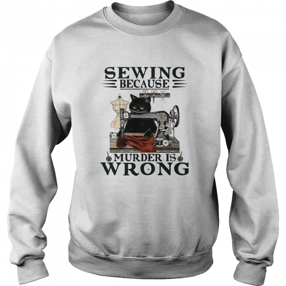 Sewing Because Murder Is Wrong Cat Unisex Sweatshirt