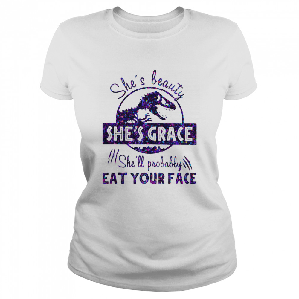 She's Beauty She's Grace She'll Probably Eat Your Face Dinosaur Classic Women's T-shirt