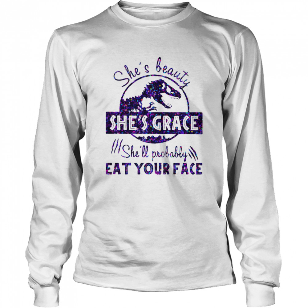 She's Beauty She's Grace She'll Probably Eat Your Face Dinosaur Long Sleeved T-shirt