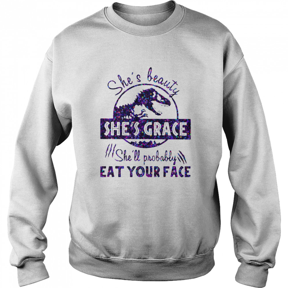 She's Beauty She's Grace She'll Probably Eat Your Face Dinosaur Unisex Sweatshirt