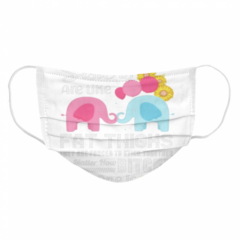 Sisters Are Like Fat Thighs They Are Forced To Stick Together No Matter How Bitchy One Is Cloth Face Mask