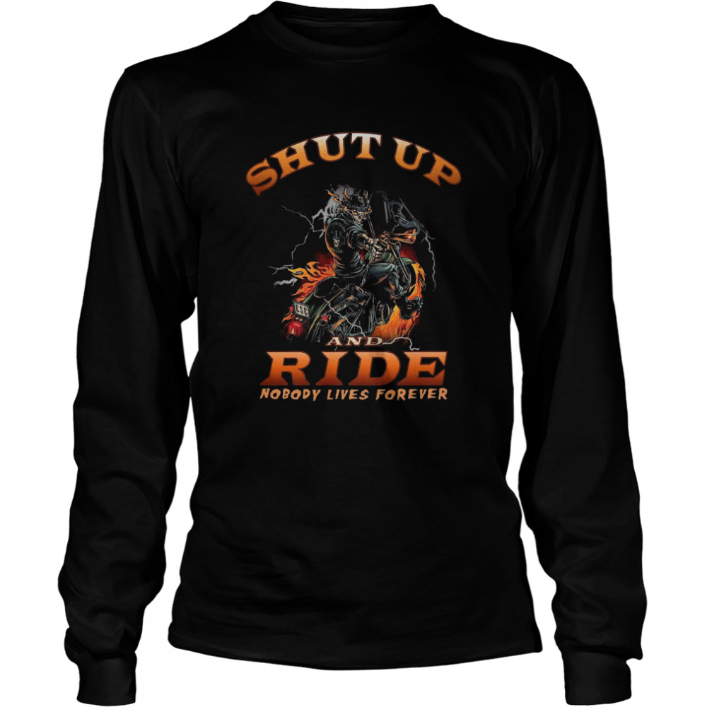 Skull Motorcycle shut up and Ride nobody lives forever Long Sleeved T-shirt