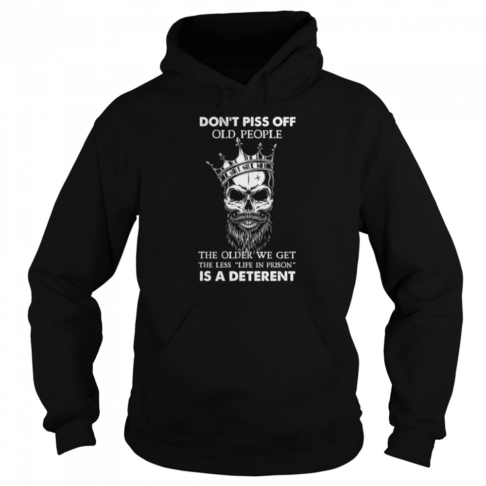 Skull dont piss off old people the older we get the less life in prison is a deterrent Unisex Hoodie