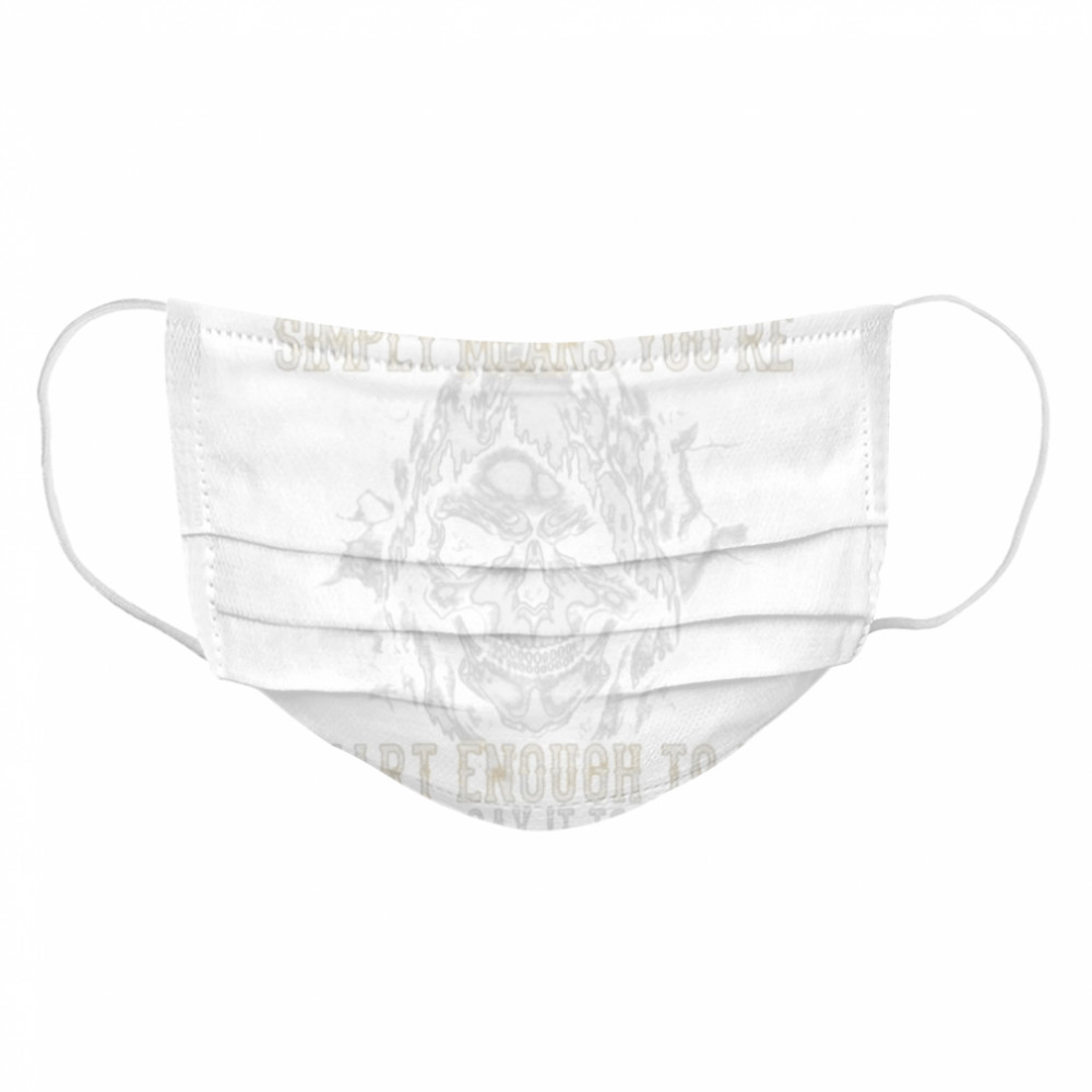 Skull talking behind my back simply means youre smart enough to be afraid to say it to my face Cloth Face Mask