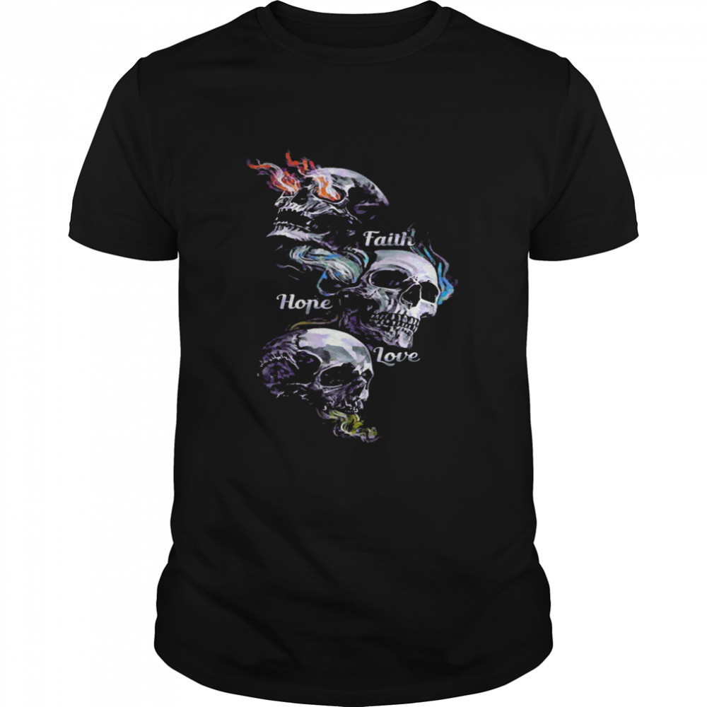 Skulls Faith Hope Love shirt