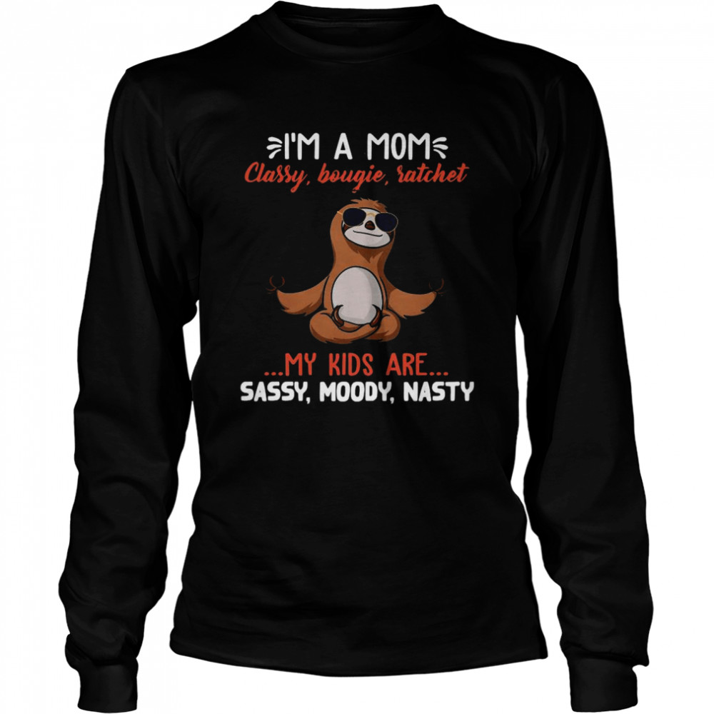 Sloth Yoga I’m A Mom Classy Bougie Ratchet My Kids Are Sassy Moody Nasty Long Sleeved T-shirt