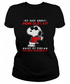 Snoopy my body knows how old I am but my mind refuses to believe it  Classic Women's T-shirt