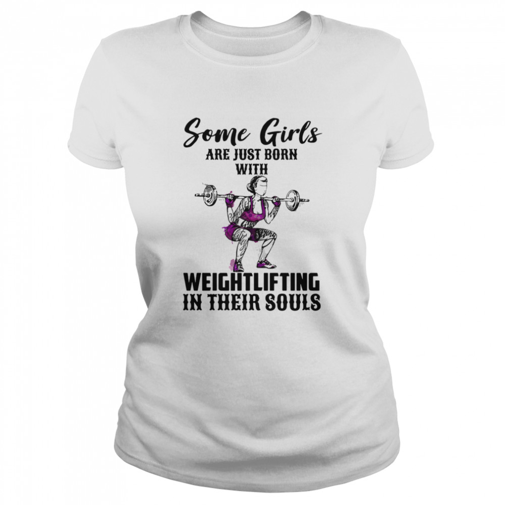 Some Girls Are Just Born With Weight Lifting In Their Souls Classic Women's T-shirt