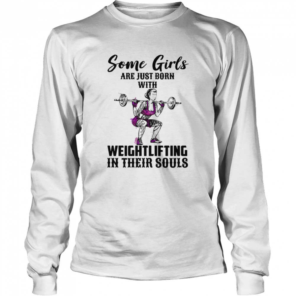 Some Girls Are Just Born With Weight Lifting In Their Souls Long Sleeved T-shirt