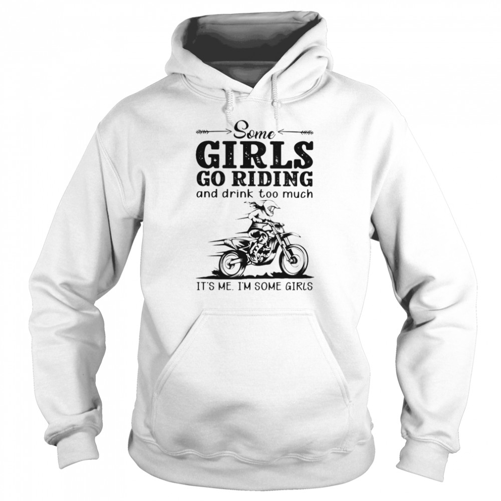 Some Girls Go Riding And Drink Too Much It's Me I'm Some Girls Unisex Hoodie