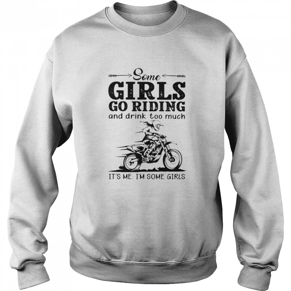 Some Girls Go Riding And Drink Too Much It's Me I'm Some Girls Unisex Sweatshirt