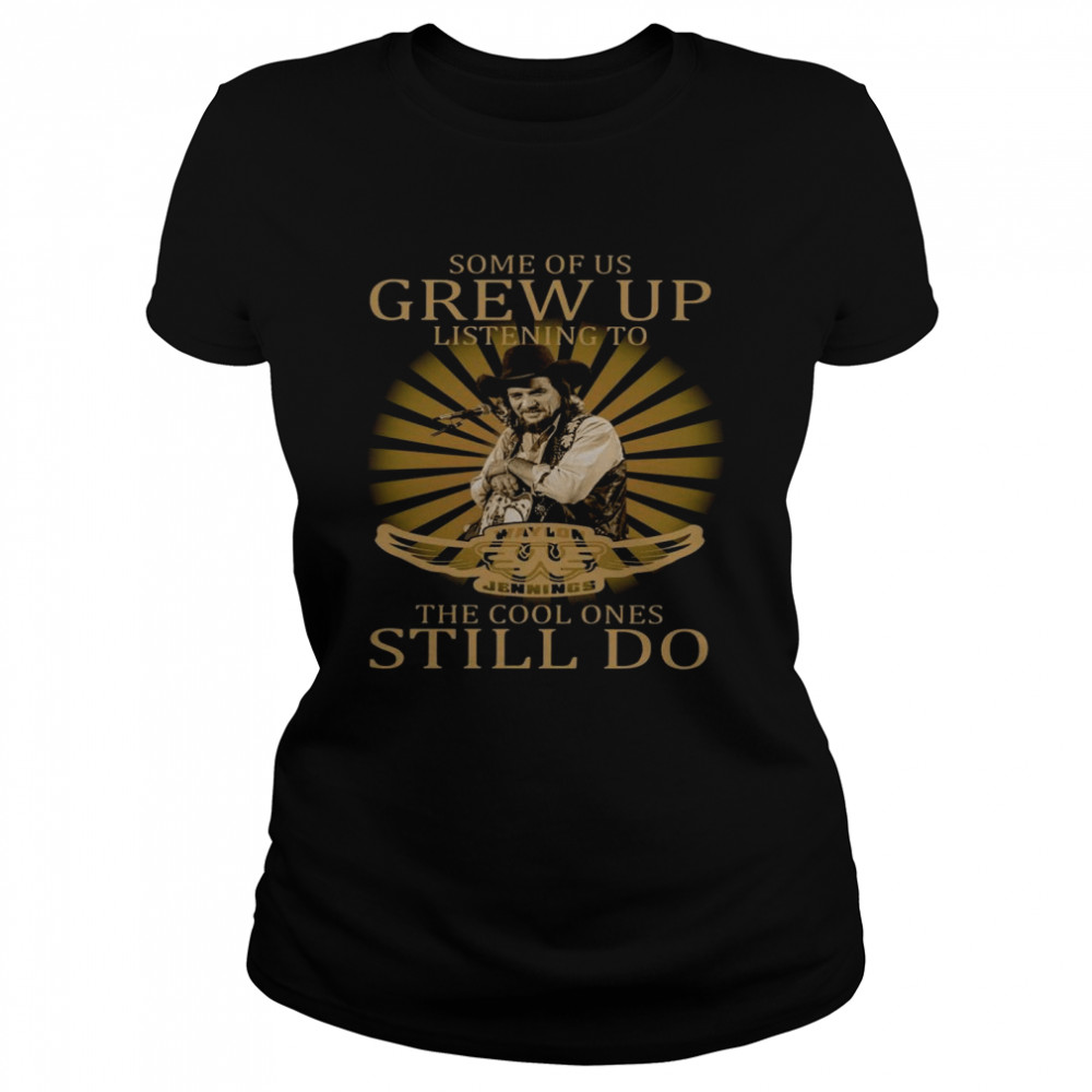 Some Of Us Grew Up Listening To Waylon Jennings The Cool Ones Still Do Classic Women's T-shirt