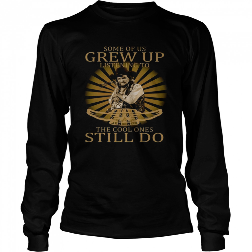 Some Of Us Grew Up Listening To Waylon Jennings The Cool Ones Still Do Long Sleeved T-shirt