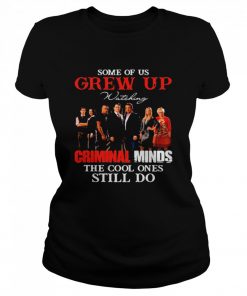 Some Of Us Grew Up Wateking Criminal Minds The Cools Ones Still Do Movies  Classic Women's T-shirt