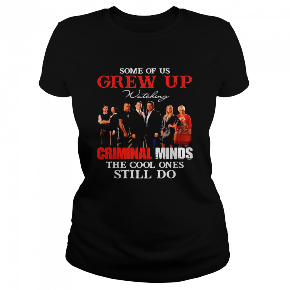 Some Of Us Grew Up Wateking Criminal Minds The Cools Ones Still Do Movies Classic Women's T-shirt