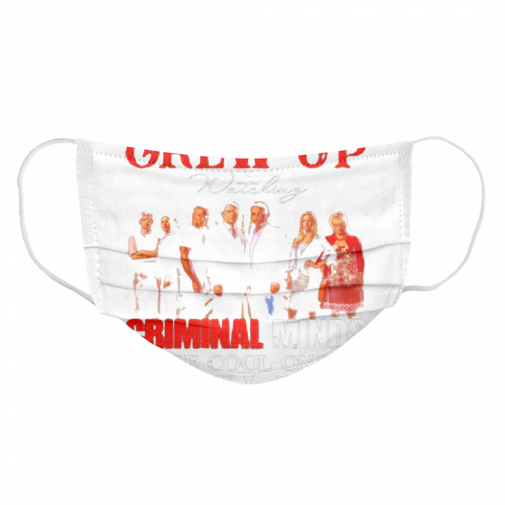 Some Of Us Grew Up Wateking Criminal Minds The Cools Ones Still Do Movies Cloth Face Mask