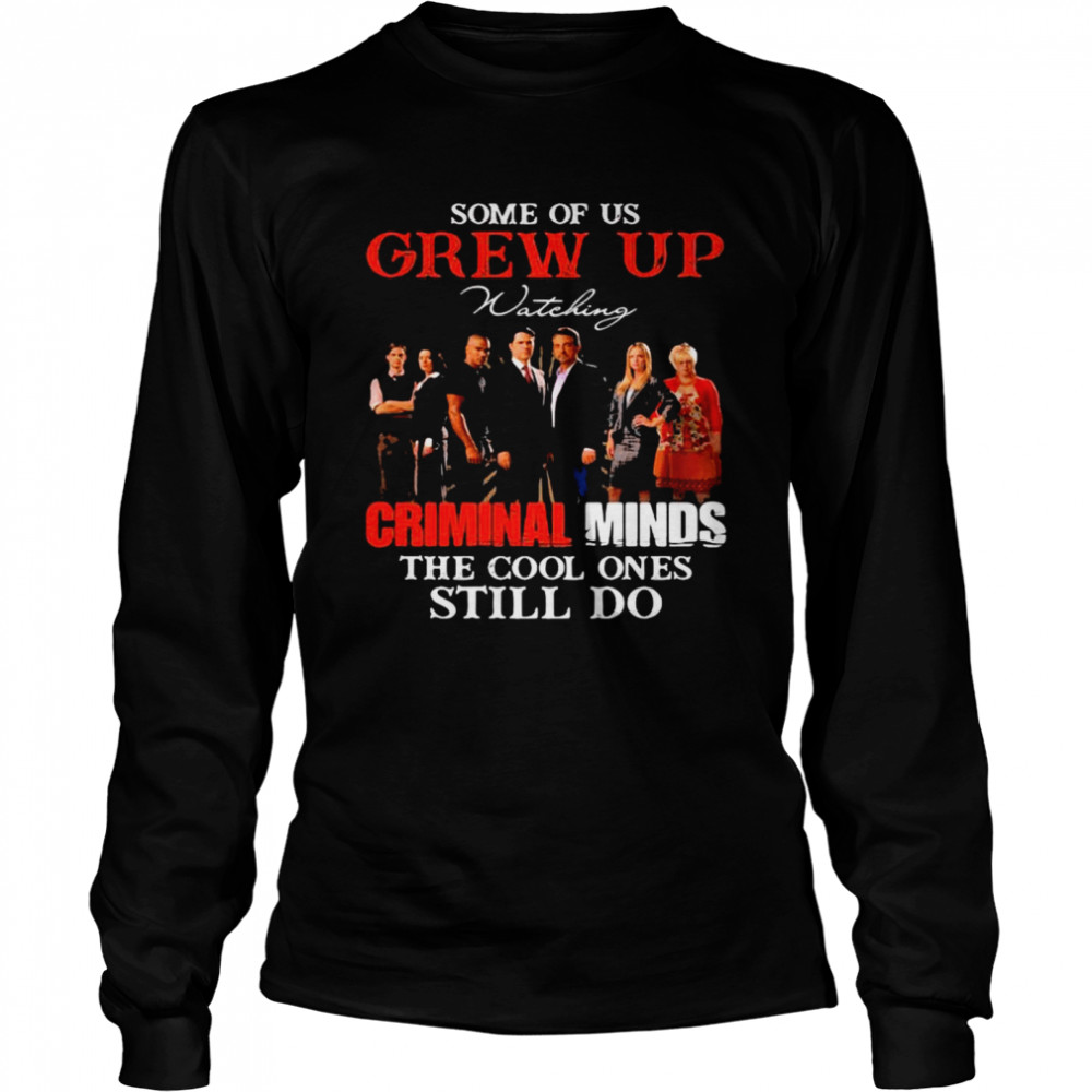 Some Of Us Grew Up Wateking Criminal Minds The Cools Ones Still Do Movies Long Sleeved T-shirt