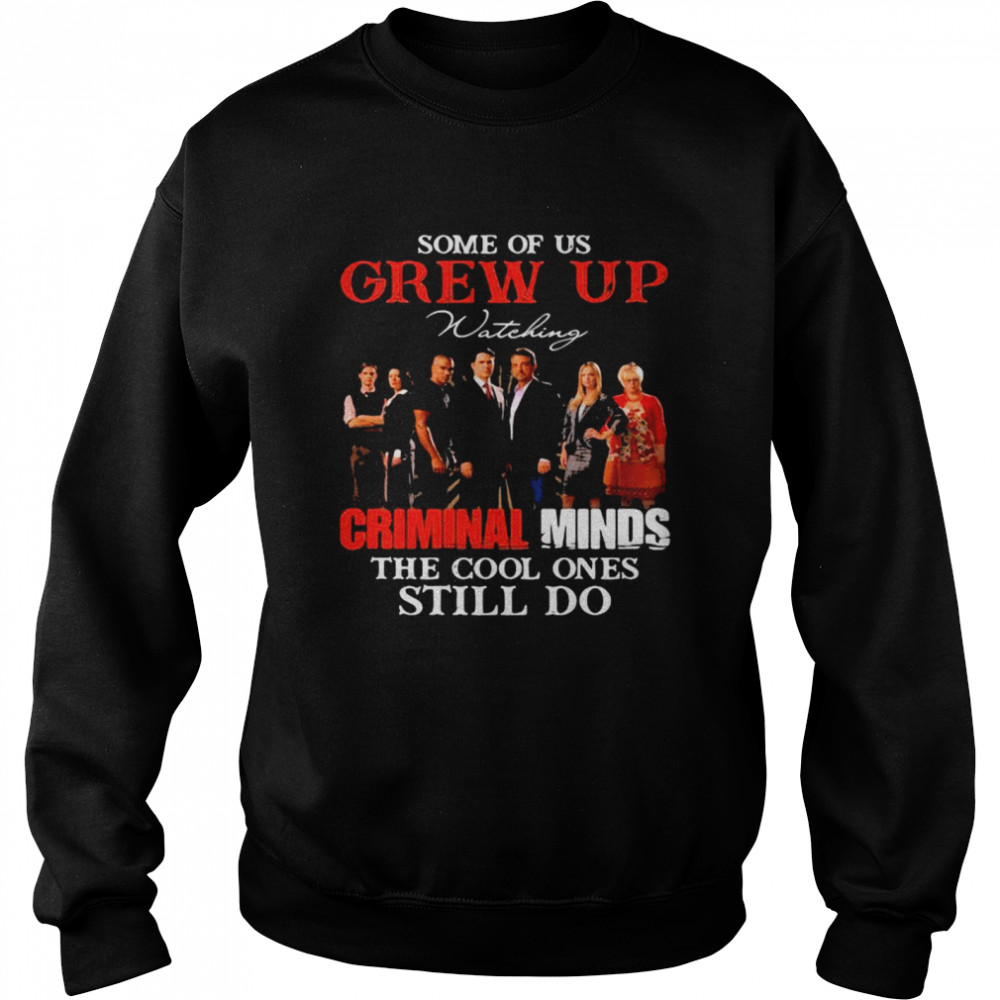 Some Of Us Grew Up Wateking Criminal Minds The Cools Ones Still Do Movies Unisex Sweatshirt