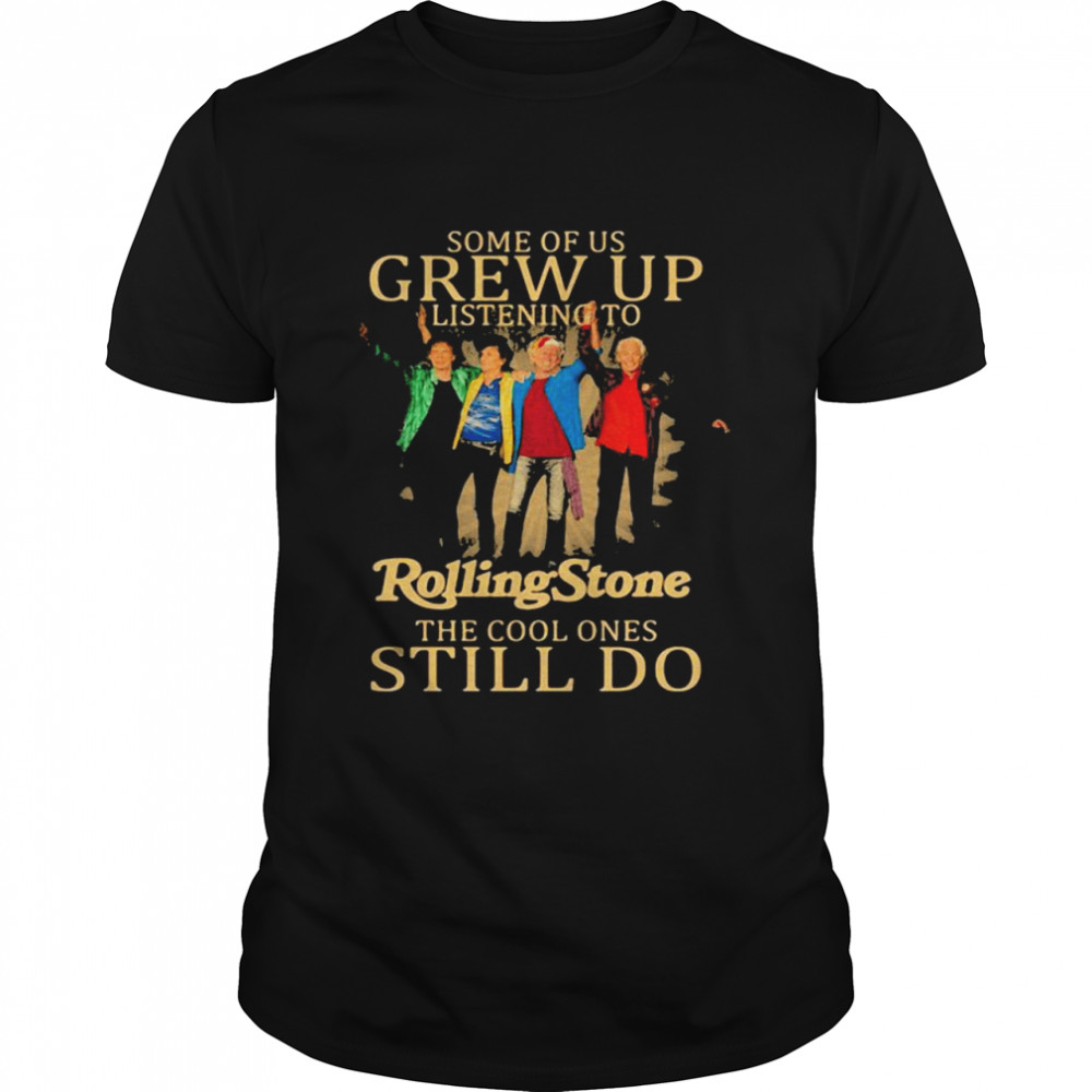 Some of us grew up listening to Rolling Stone the cool ones still do shirt