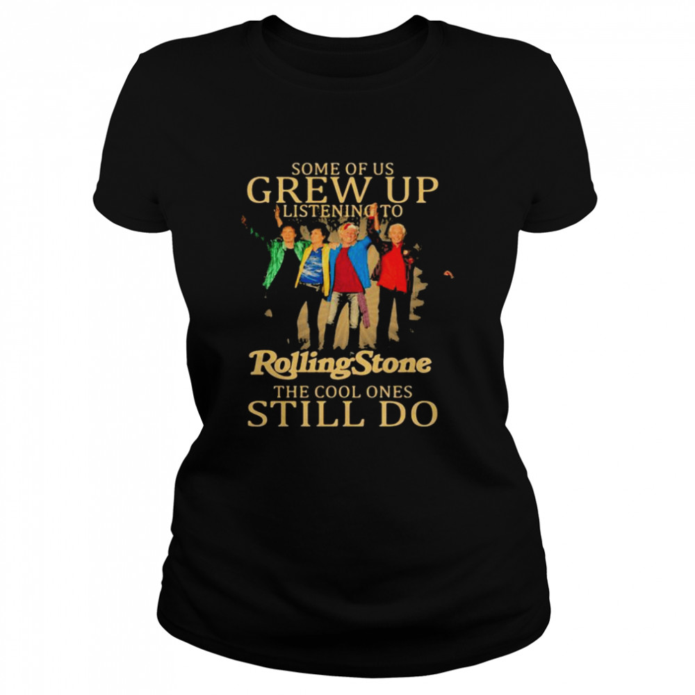 Some of us grew up listening to Rolling Stone the cool ones still do Classic Women's T-shirt