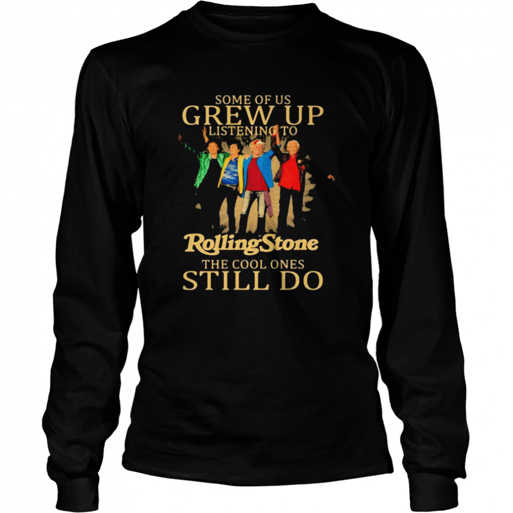 Some of us grew up listening to Rolling Stone the cool ones still do Long Sleeved T-shirt