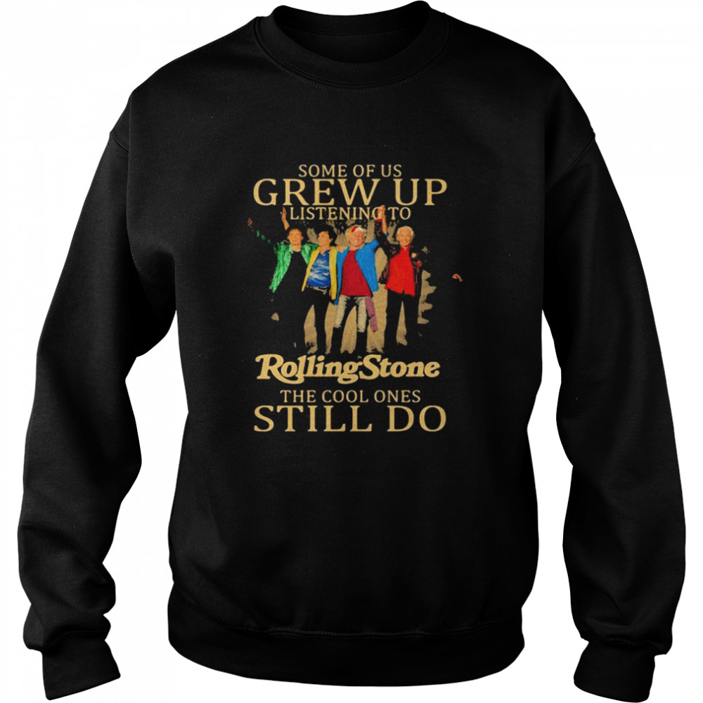 Some of us grew up listening to Rolling Stone the cool ones still do Unisex Sweatshirt
