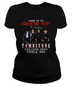 Some of us grew up watching Tombstone the cool ones still do  Classic Women's T-shirt