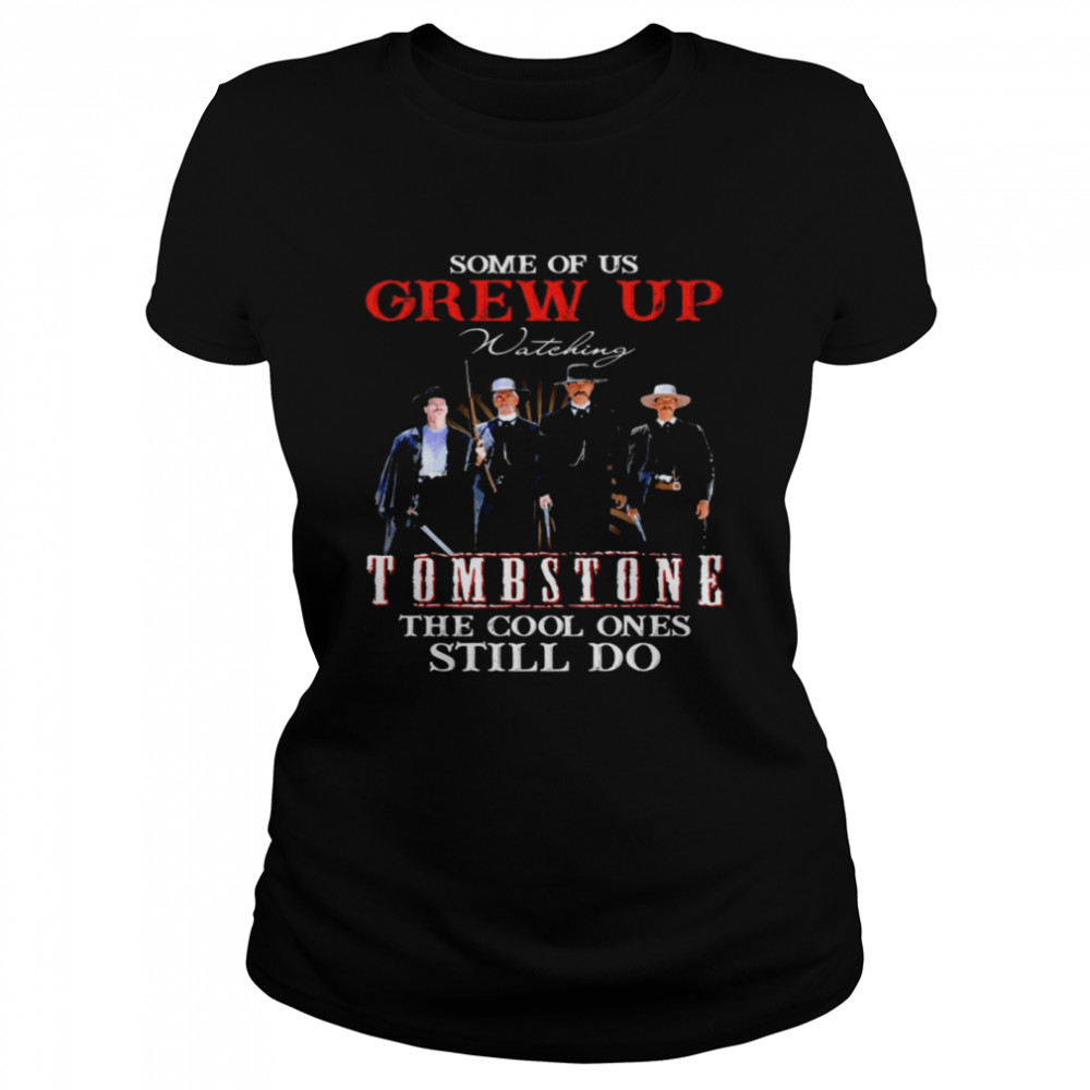 Some of us grew up watching Tombstone the cool ones still do Classic Women's T-shirt