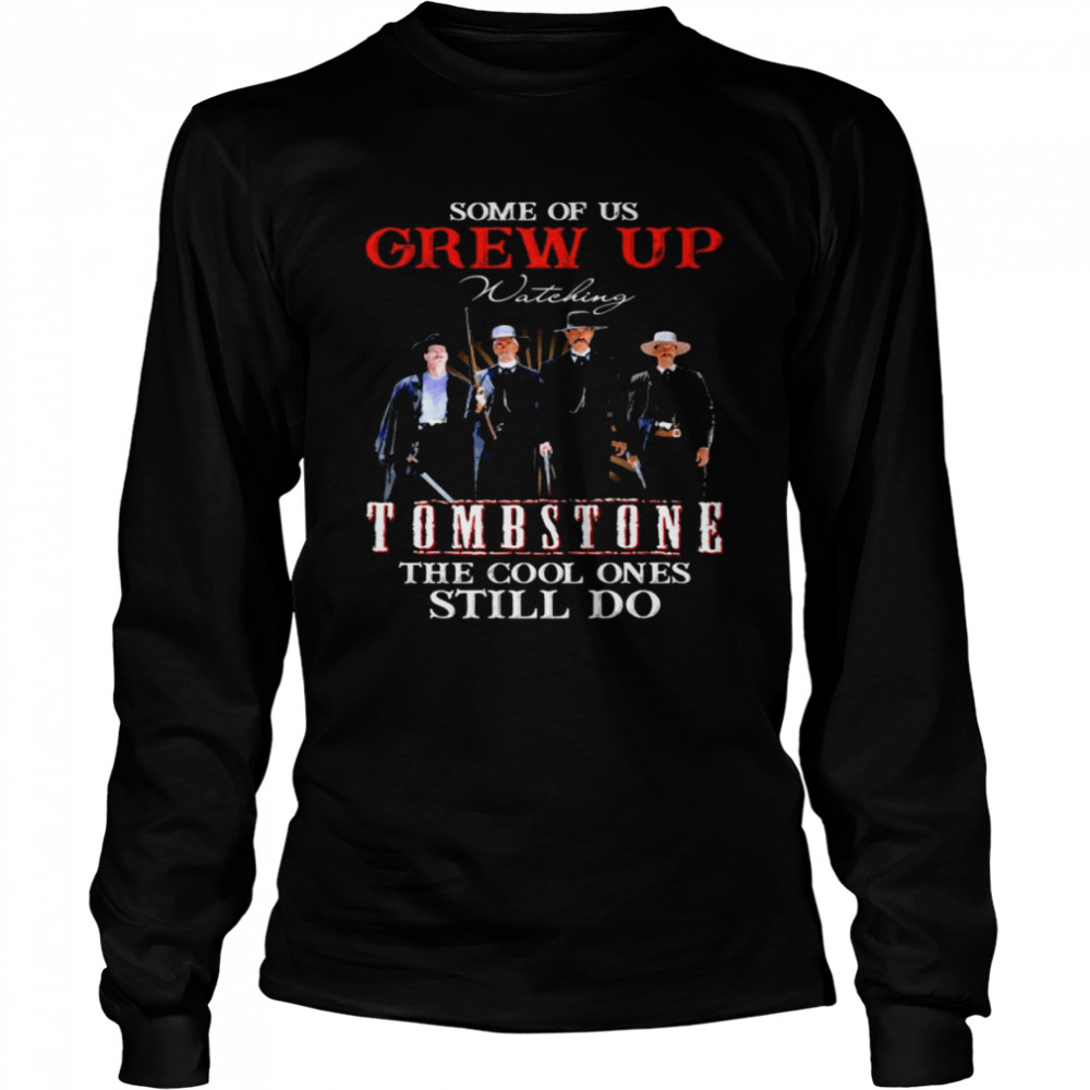 Some of us grew up watching Tombstone the cool ones still do Long Sleeved T-shirt