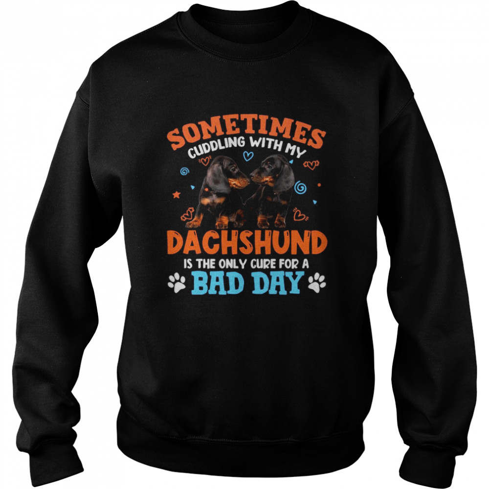 Sometimes Cuddling With My Dachshund Is The Only Cure For A Bad Day Unisex Sweatshirt