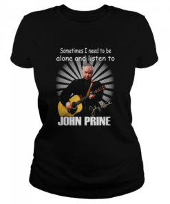 Sometimes I Need To Be Alone And Listen To John Prine Signature  Classic Women's T-shirt