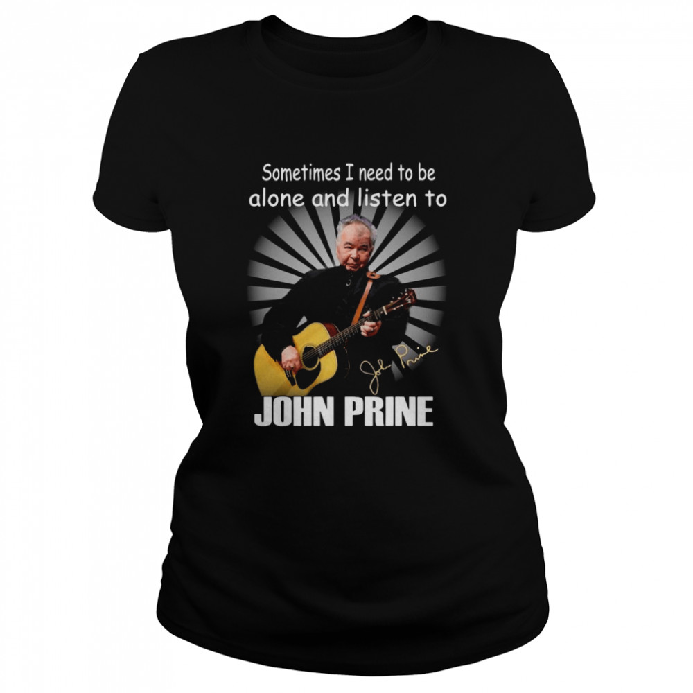 Sometimes I Need To Be Alone And Listen To John Prine Signature Classic Women's T-shirt
