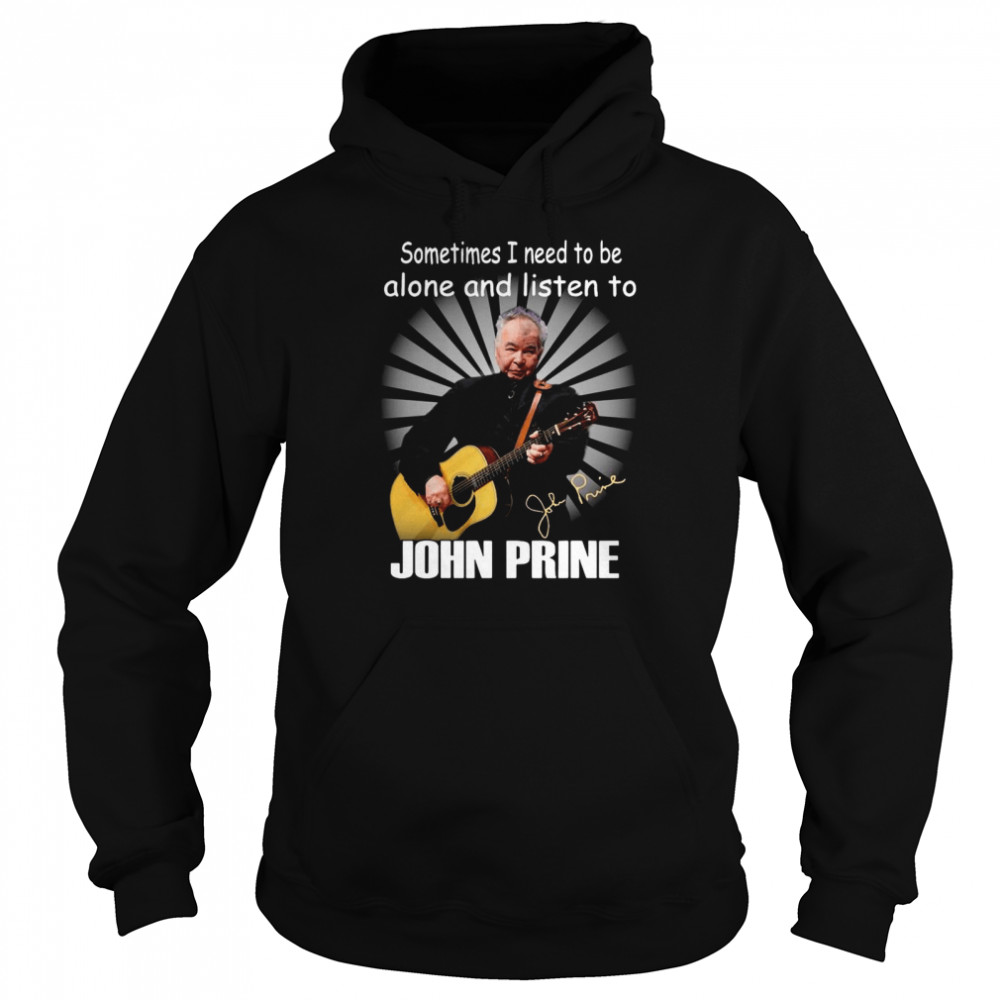 Sometimes I Need To Be Alone And Listen To John Prine Signature Unisex Hoodie