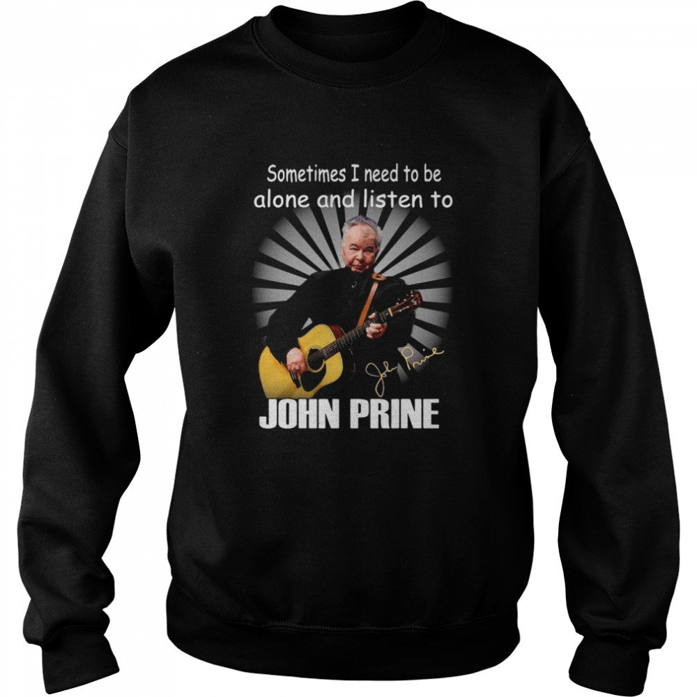 Sometimes I Need To Be Alone And Listen To John Prine Signature Unisex Sweatshirt