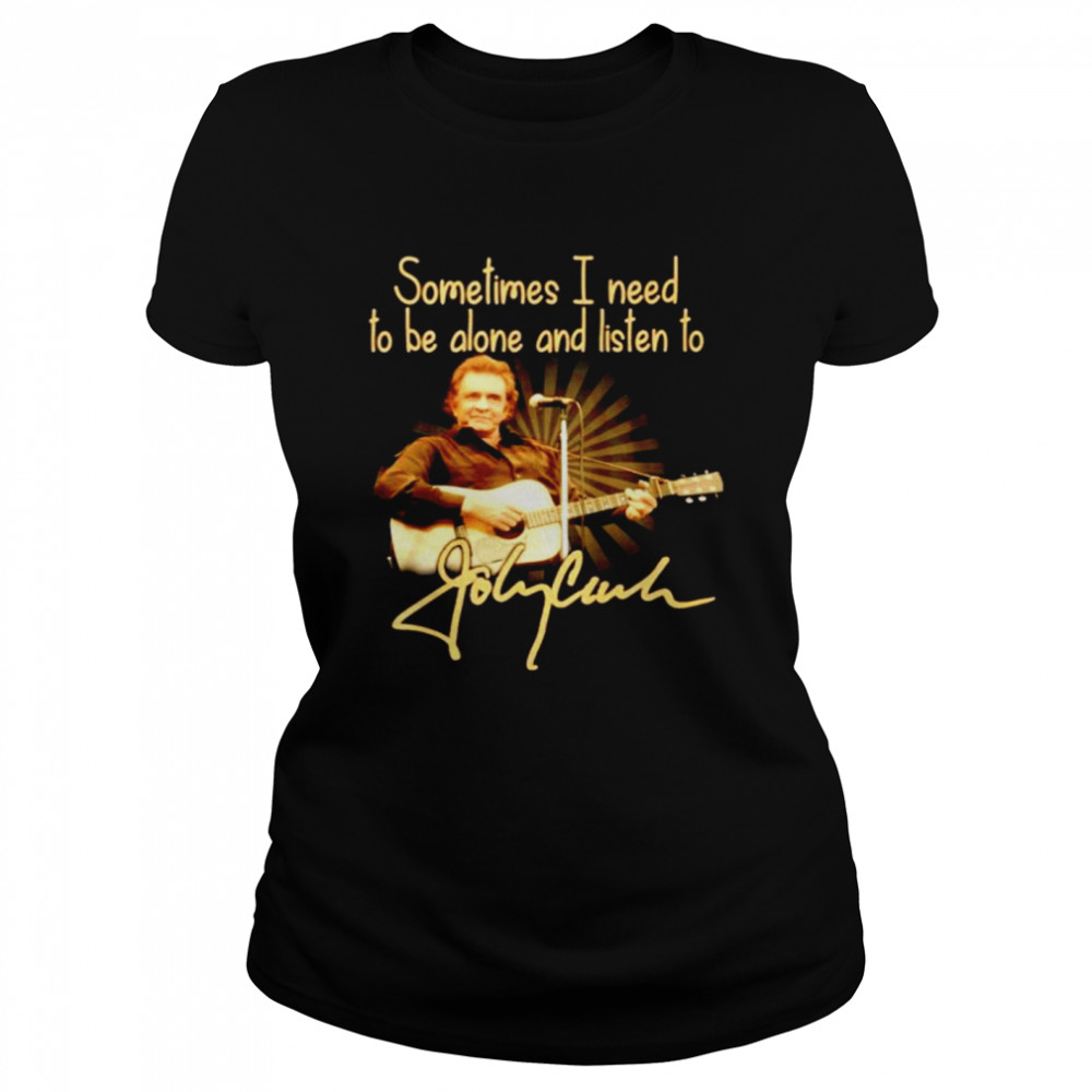 Sometimes I need to be alone and listen to Johnny Cash Classic Women's T-shirt