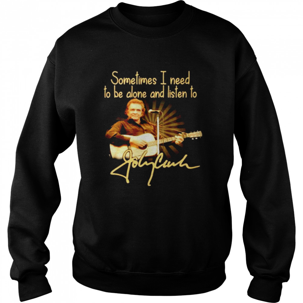 Sometimes I need to be alone and listen to Johnny Cash Unisex Sweatshirt