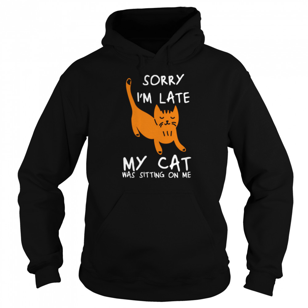 Sorry I’m Late My Cat Was Sitting On Me Cats Unisex Hoodie