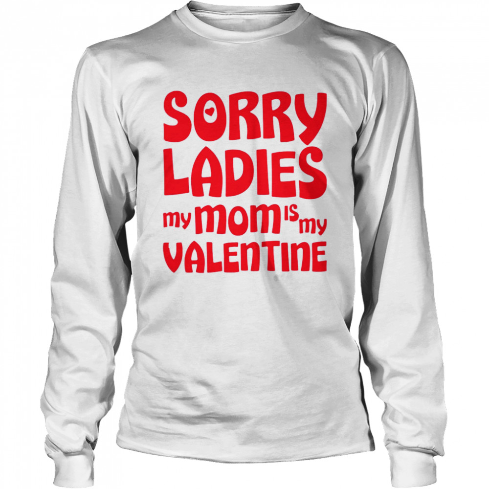 Sorry Ladies My Mom Is My Valentine Long Sleeved T-shirt