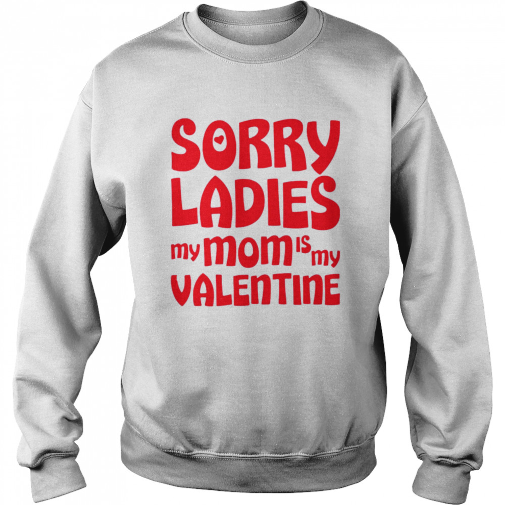 Sorry Ladies My Mom Is My Valentine Unisex Sweatshirt