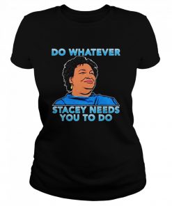 Stacey Abrams do whatever stacey needs you to do  Classic Women's T-shirt